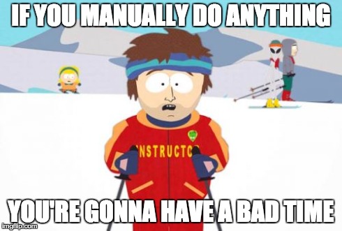 If you manually do anything, you'll have a bad time